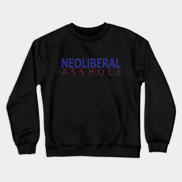 Neoliberal Asshole Crewneck Sweatshirt by willpate